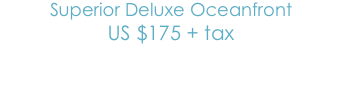 Superior Deluxe Oceanfront
US$175 + tax 