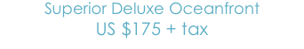 Superior Deluxe Oceanfront
US$175 + tax